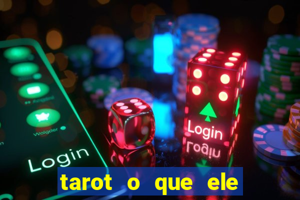 tarot o que ele sente por mim